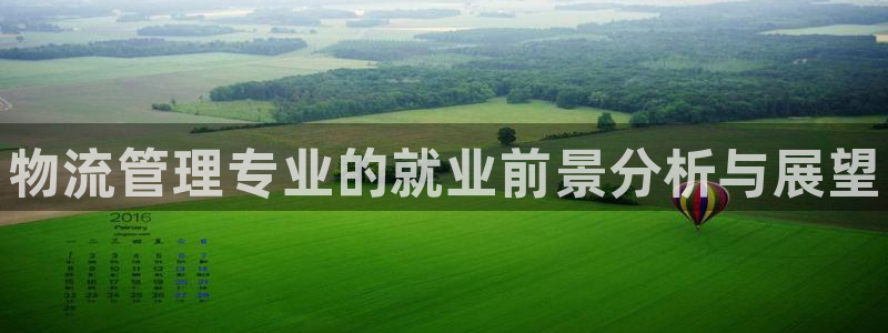 28圈注册网站链接：物流管理专业的就业前景分析与展望